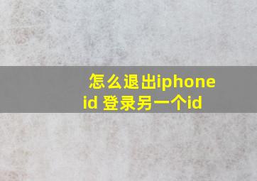 怎么退出iphone id 登录另一个id